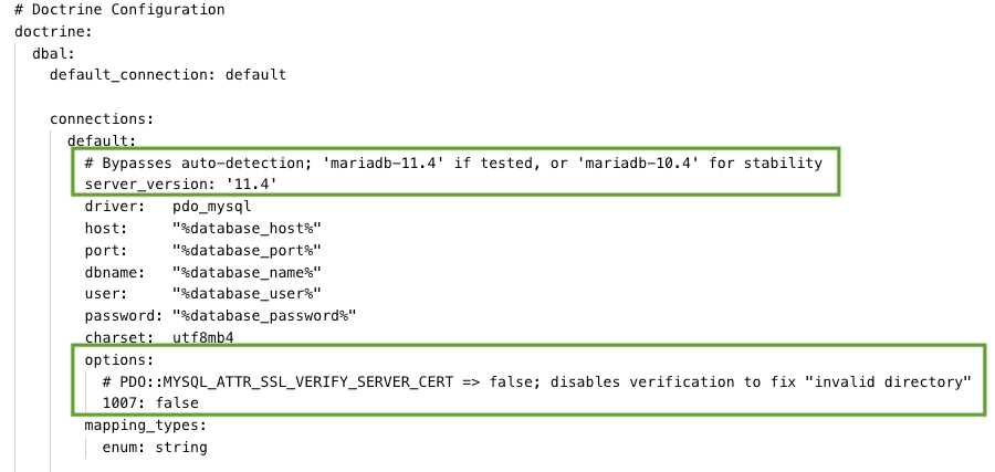 Ajoutez ou modifiez les lignes suivantes sous la section dbal > connections > default : # Adaptez à votre version MariaDB, ex. '10.4', '10.5', '10.6', '10.11', '11.4',  pour compatibilité server_version: '11.4' # Désactive la vérification SSL (PDO::MYSQL_ATTR_SSL_VERIFY_SERVER_CERT) options: 1007: false